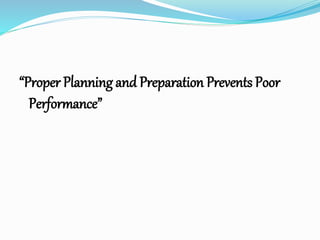 “Proper Planning and Preparation Prevents Poor
Performance”
 