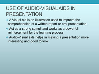 USE OF AUDIO-VISUALAIDS IN
PRESENTATION
 A Visual aid is an illustration used to improve the
comprehension of a written r...