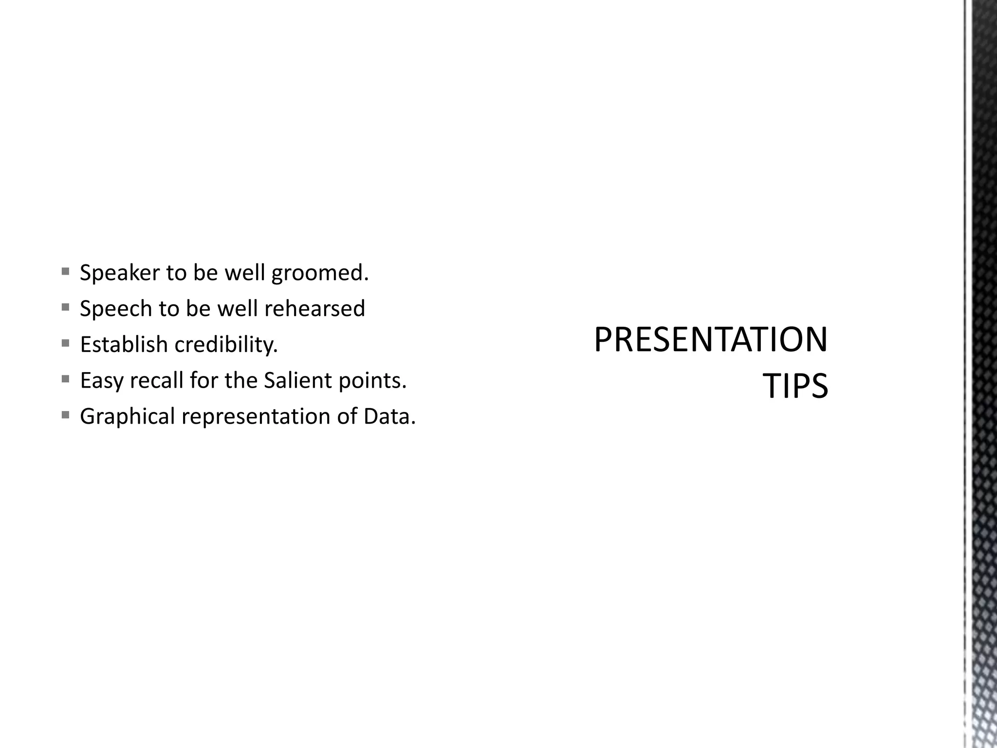  Speaker to be well groomed.
 Speech to be well rehearsed
 Establish credibility.
 Easy recall for the Salient points.
 Graphical representation of Data.
 