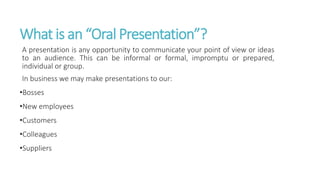 What is an “Oral Presentation”?
A presentation is any opportunity to communicate your point of view or ideas
to an audienc...