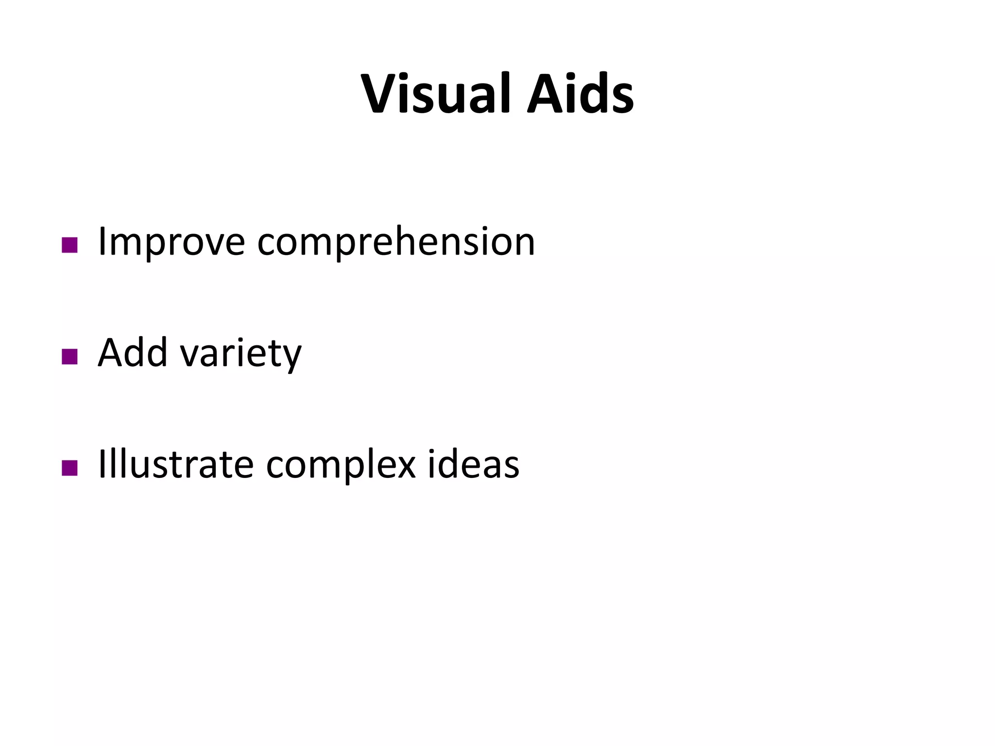 Visual Aids
 Improve comprehension
 Add variety
 Illustrate complex ideas
 