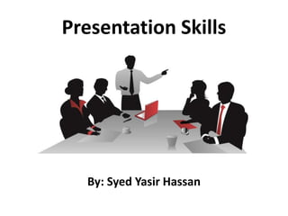 Presentation Skills
By: Syed Yasir Hassan
 