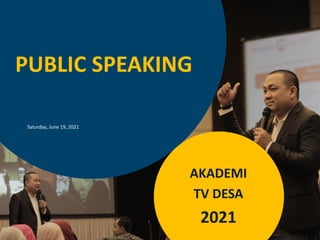 PUBLIC SPEAKING
Saturday, June 19, 2021
AKADEMI
TV DESA
2021
 
