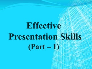 Effective
Presentation Skills
(Part – 1)
 