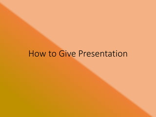 How to Give Presentation
 