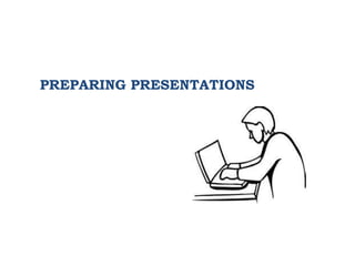 PREPARING PRESENTATIONS
 