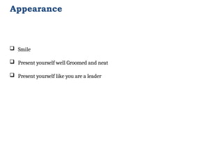  Smile
 Present yourself well Groomed and neat
 Present yourself like you are a leader
Appearance
 