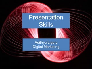Presentation
Skills
Adithya Ligory
Digital Marketing
 