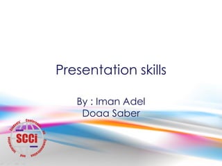 Presentation skills

   By : Iman Adel
    Doaa Saber
 