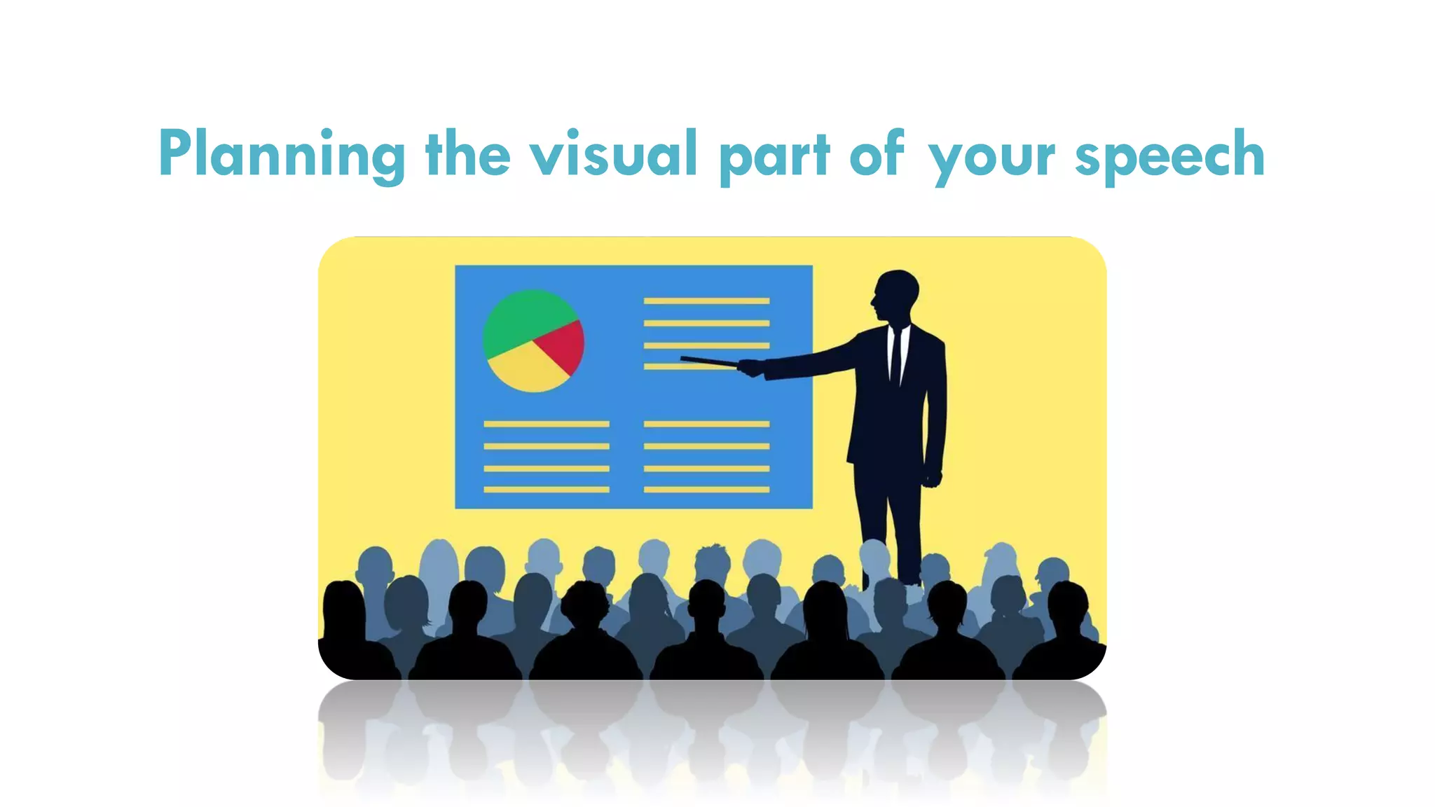 Planning the visual part of your speech
 