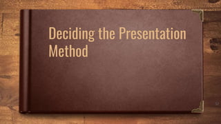 We focus on the mechanics
of your presentation
method: how you will
present.
53
 