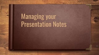 Managing Notes
• Full Text Notes
• Notes on Cue Cards
• Mind Maps.
64
 