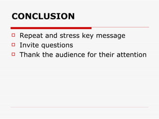 CONCLUSION Repeat and stress key message Invite questions Thank the audience for their attention 
