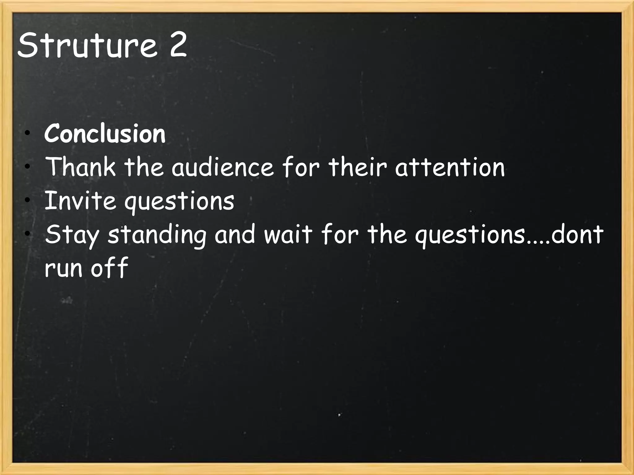 Struture 2 Conclusion Thank the audience for their attention Invite questions Stay standing and wait for the questions....dont run off 