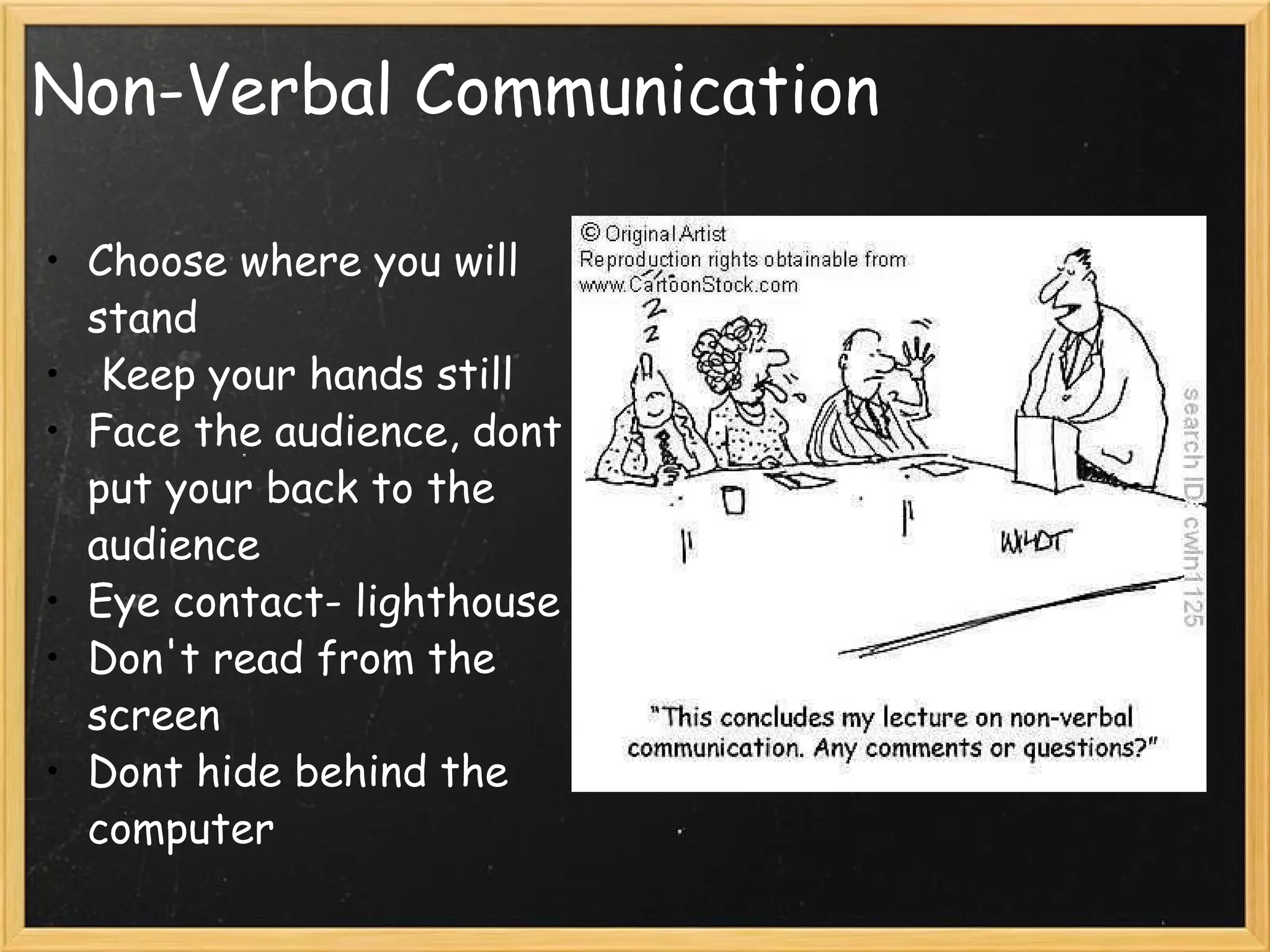 Non-Verbal Communication Choose where you will stand   Keep your hands still Face the audience, dont put your back to the audience Eye contact- lighthouse Don't read from the screen Dont hide behind the computer   