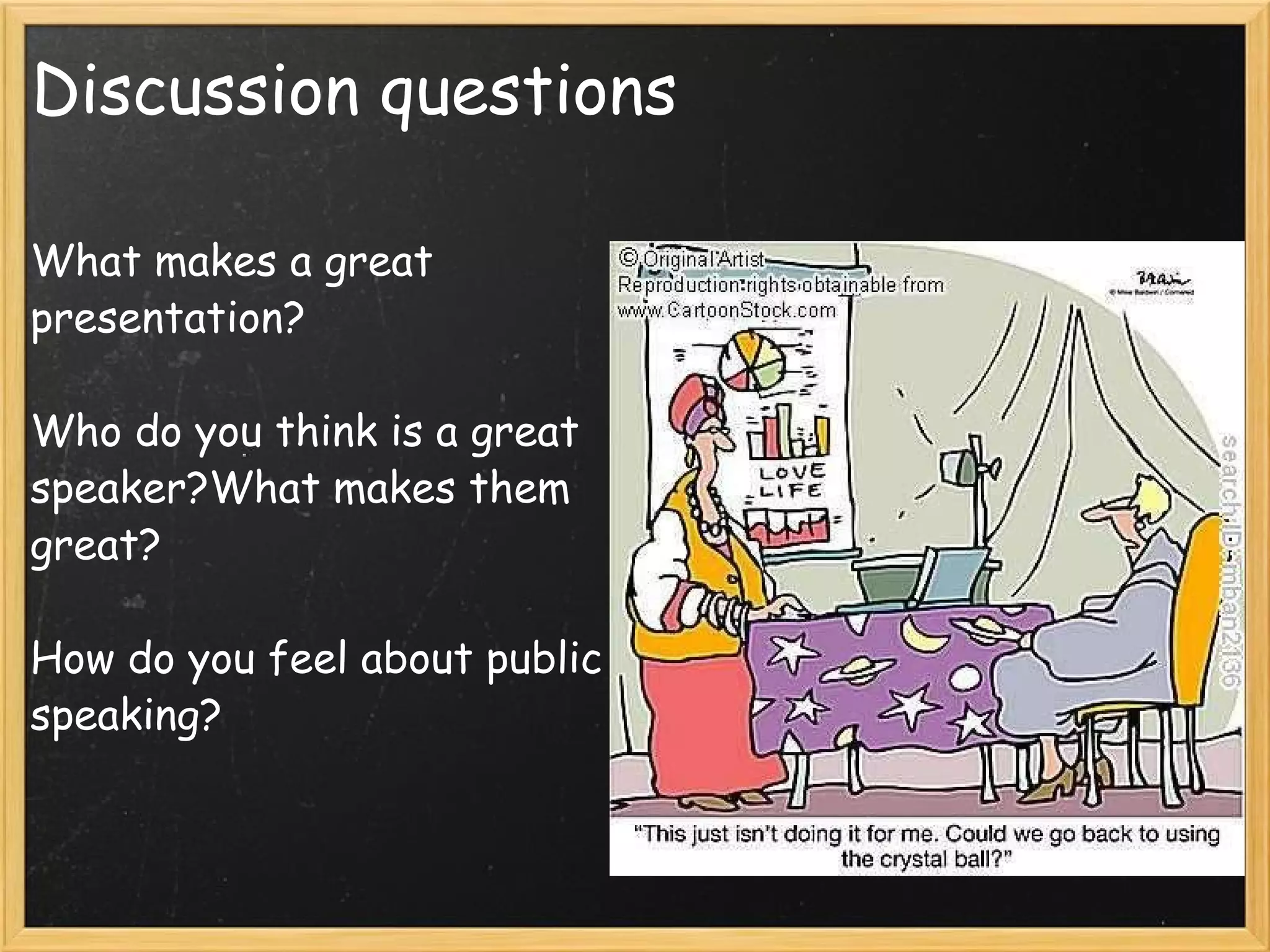 Discussion questions What makes a great presentation?   Who do you think is a great speaker?What makes them great?   How do you feel about public speaking?        