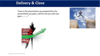 There is the presentation you prepared for, the
presentation you gave, and the one you wish you
gave………….”
Delivery & Clos...
