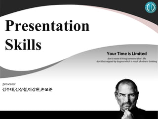 Presentation 
Skills 
presenter 
김수태,김상철,이강원,손오준 
 