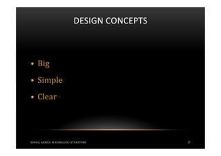 DESIGN CONCEPTS



• Big
• Simple
• Clear




SOHAIL AHMED, M.A ENGLISH LITERATURE         17
 