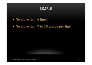 SIMPLE

• No more than 6 lines
• No more than 7 to 10 words per line




SOHAIL AHMED, M.A ENGLISH LITERATURE            19
 