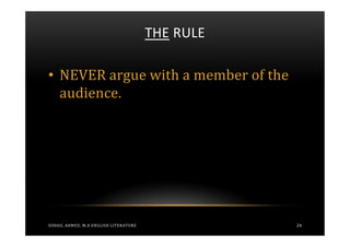THE RULE

• NEVER argue with a member of the
  audience.




SOHAIL AHMED, M.A ENGLISH LITERATURE              24
 
