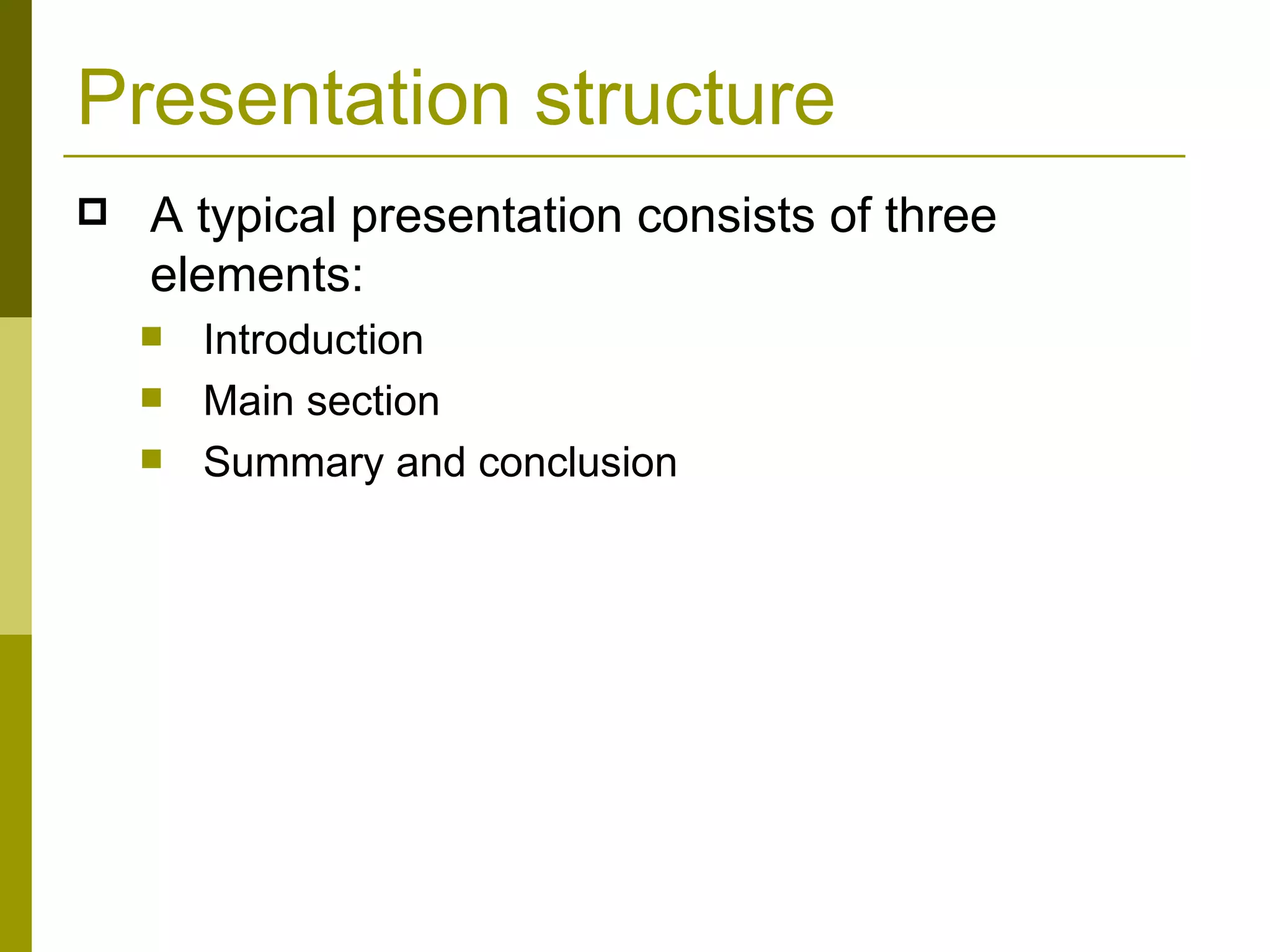 Presentation structure A typical presentation consists of three elements: Introduction Main section Summary and conclusion 