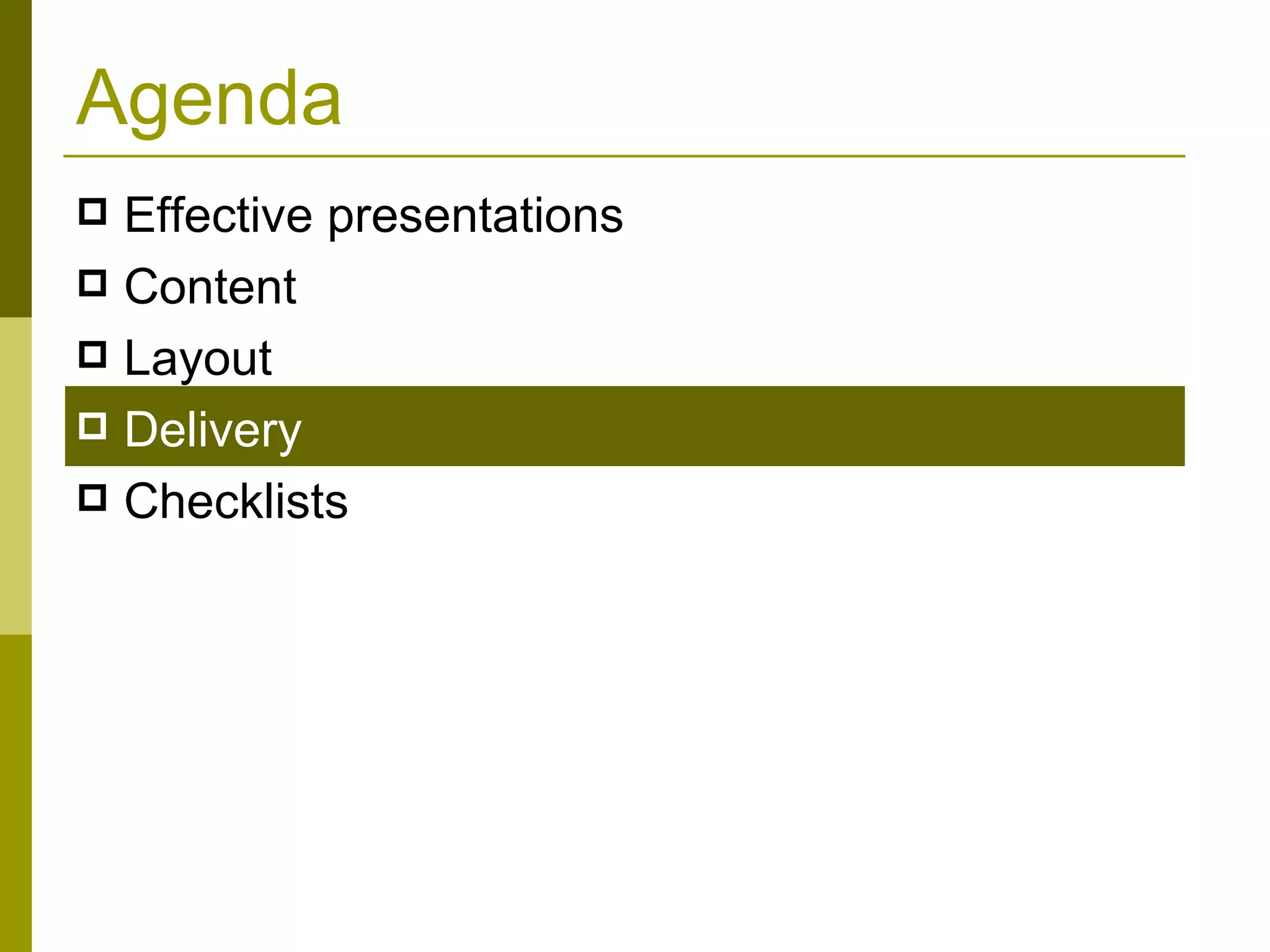 Agenda Effective presentations Content Layout Delivery   Checklists 