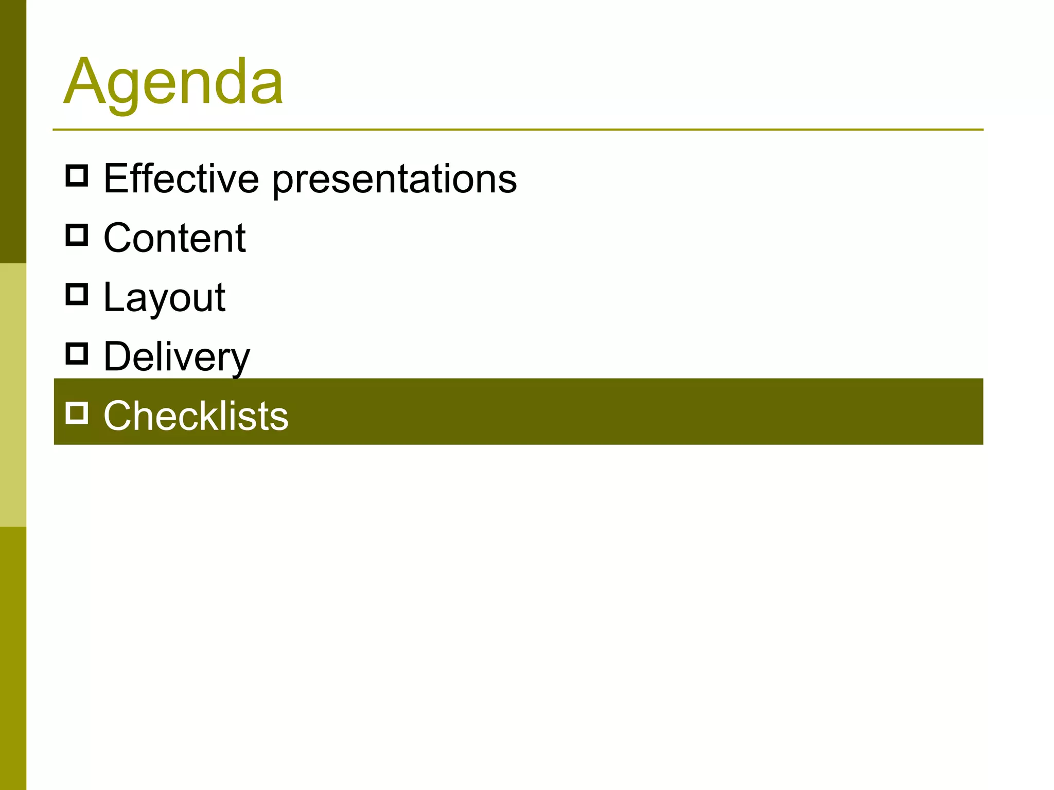 Agenda Effective presentations Content Layout Delivery  Checklists 