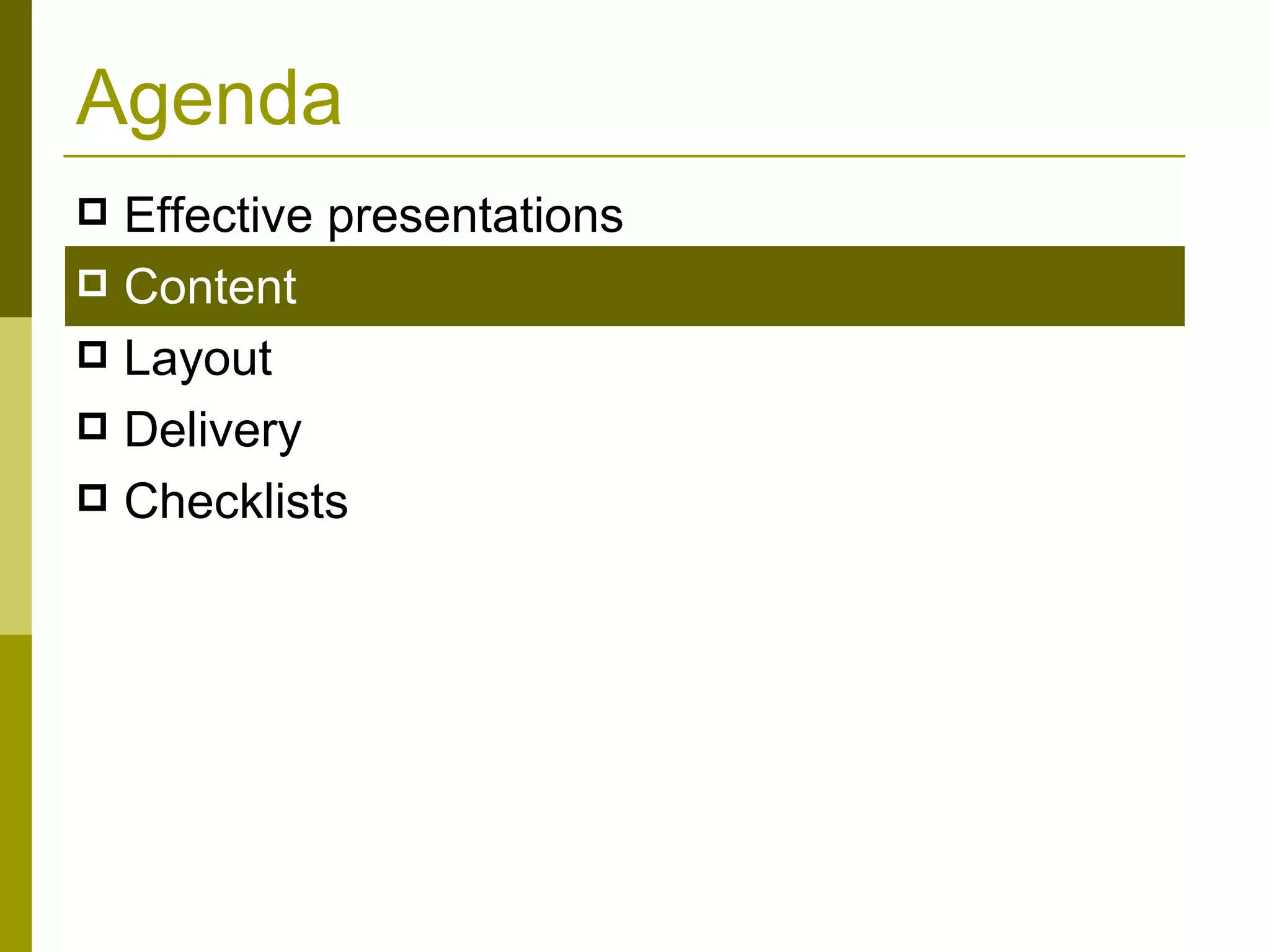 Agenda Effective presentations Content Layout Delivery Checklists  