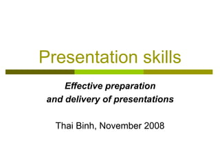 Presentation skills Effective preparation and delivery of presentations Thai Binh, November 2008 