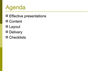Agenda Effective presentations Content Layout Delivery Checklists  