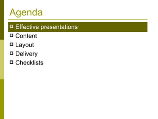 Agenda Effective presentations Content Layout Delivery  Checklists 