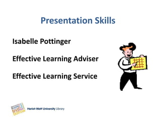 Presentation Skills

Isabelle Pottinger

Effective Learning Adviser

Effective Learning Service
 