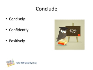 Conclude
• Concisely

• Confidently

• Positively
 