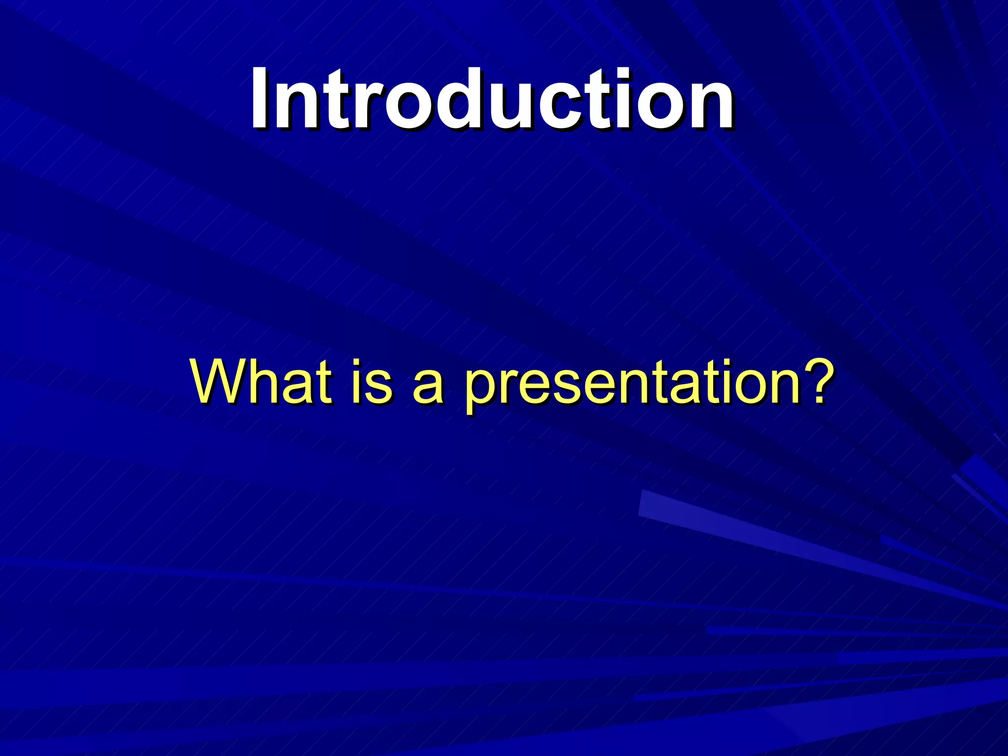 Introduction What is a presentation? 