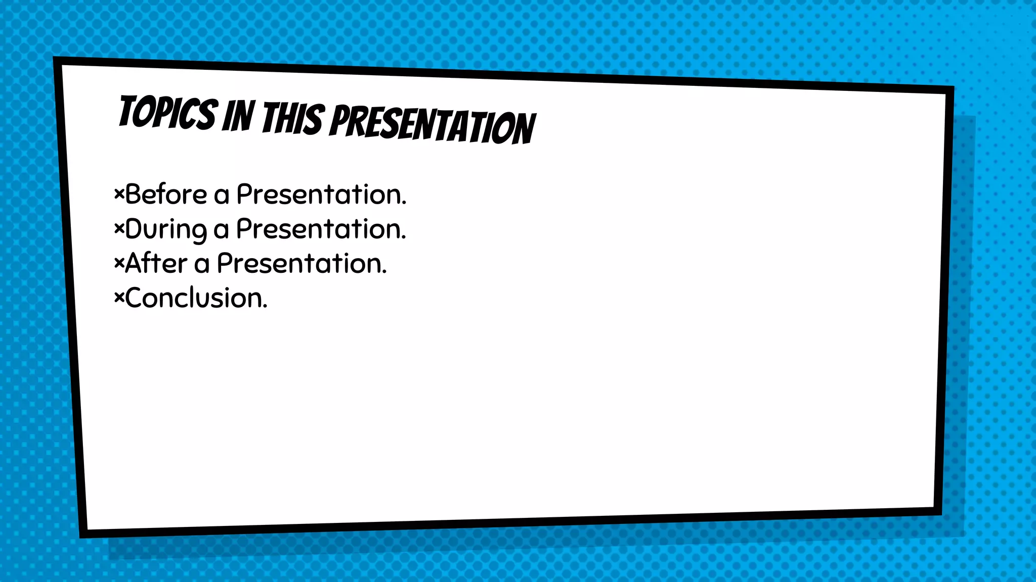 ×Before a Presentation.
×During a Presentation.
×After a Presentation.
×Conclusion.
 