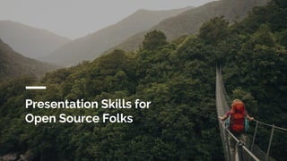 Presentation Skills for
Open Source Folks
1
 