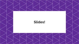 Slides!
17
 