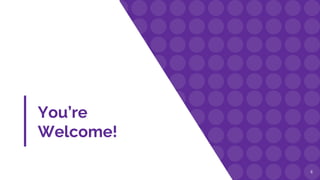You’re
Welcome!
6
 