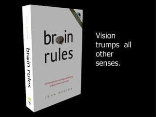 Vision trumps  all other senses. 