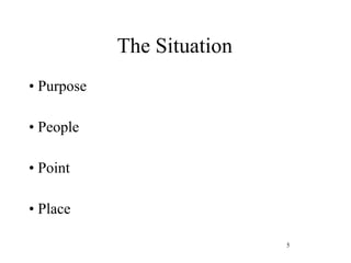 The Situation •  Purpose •  People •  Point •  Place 