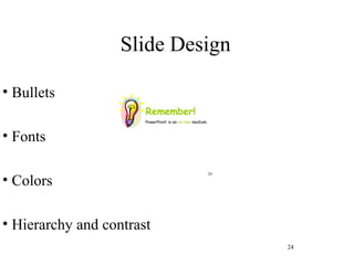 Slide Design <ul><li>Bullets </li></ul><ul><li>Fonts </li></ul><ul><li>Colors </li></ul><ul><li>Hierarchy and contrast </l...