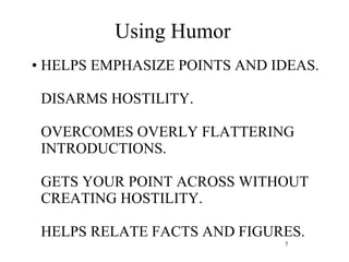 Using Humor <ul><li>HELPS EMPHASIZE POINTS AND IDEAS. DISARMS HOSTILITY. OVERCOMES OVERLY FLATTERING INTRODUCTIONS.  GETS ...