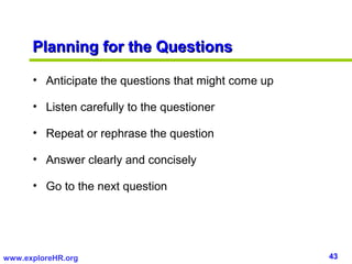 Planning for the Questions

      • Anticipate the questions that might come up

      • Listen carefully to the questione...