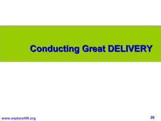 26www.exploreHR.org
Conducting Great DELIVERYConducting Great DELIVERY
 