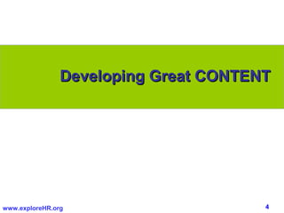4www.exploreHR.org
Developing Great CONTENTDeveloping Great CONTENT
 