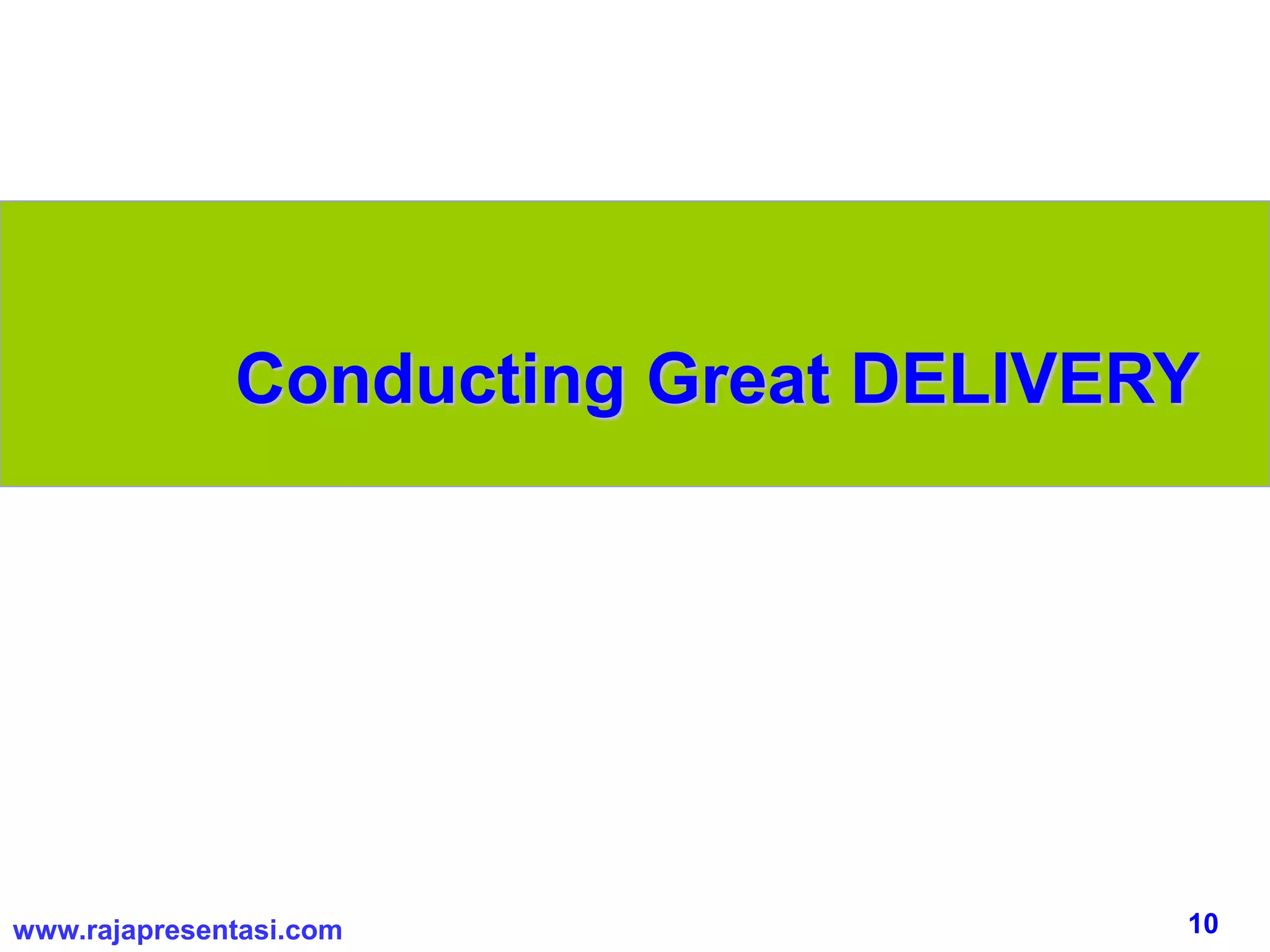 10www.rajapresentasi.com
Conducting Great DELIVERY
 