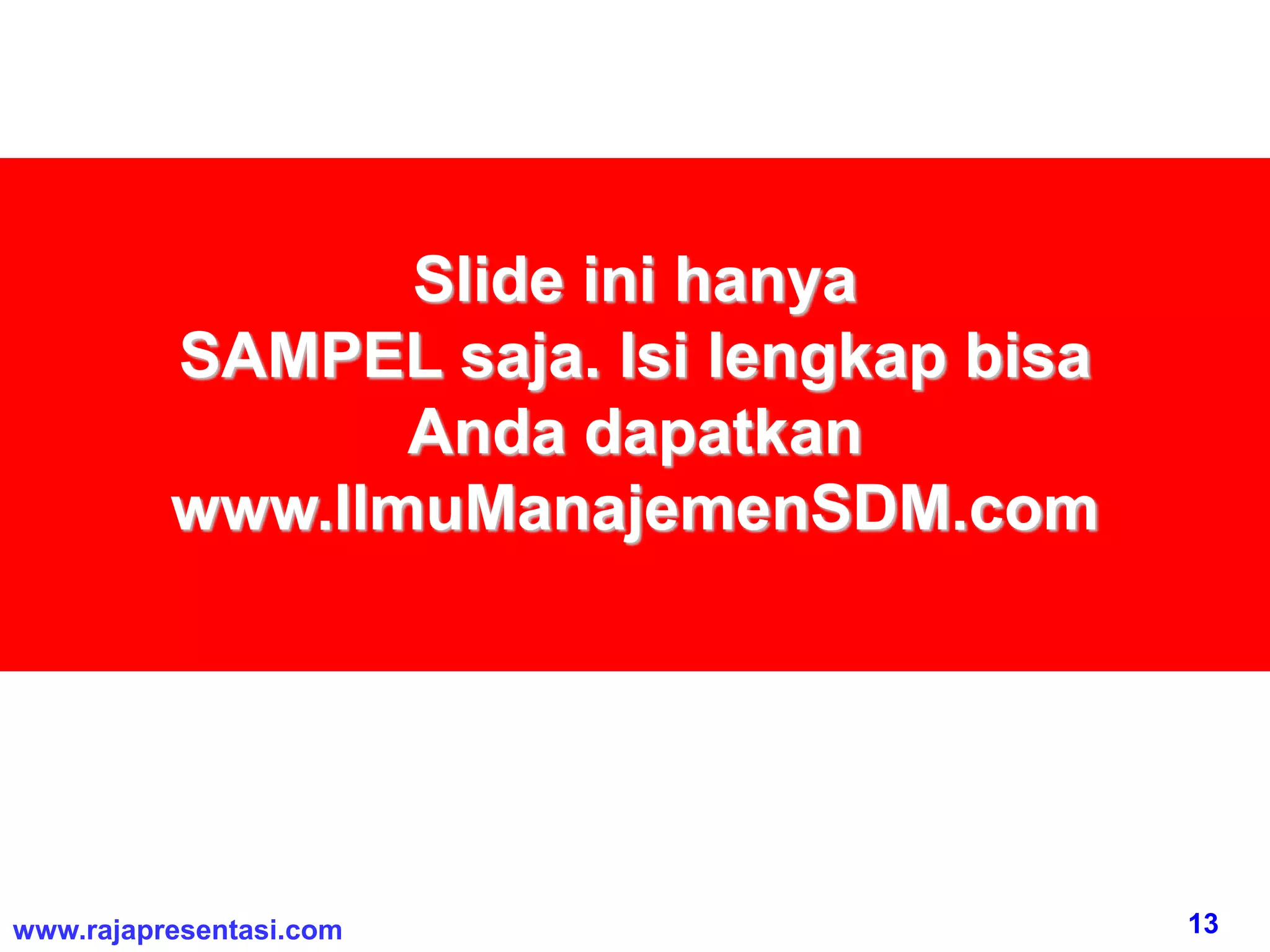 13www.rajapresentasi.com
Slide ini hanya
SAMPEL saja. Isi lengkap bisa
Anda dapatkan
www.IlmuManajemenSDM.com
 