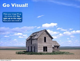 Go Visual!
      Make your image ﬁll up
       the whole slide. Yes,
     right up to the edge!
     Place your text insid...