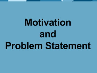Motivation
and
Problem Statement
 